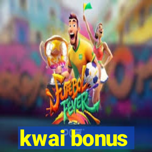 kwai bonus